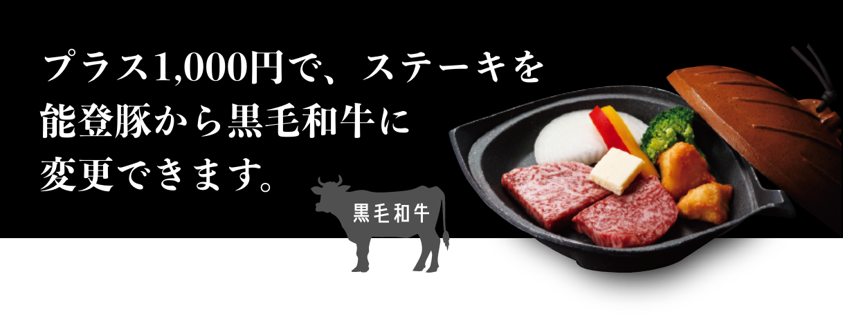 プラス1,000円でステーキを能登豚から黒毛和牛に変更できます